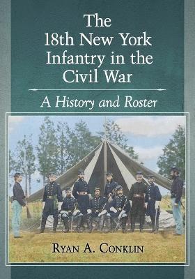 Ryan A. Conklin - 18th New York Infantry in the Civil War, Häftad. Tillgänglighet: Lägg i varukorg