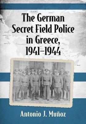 Antonio J. Muñoz - German Secret Field Police in Greece, 1941-1944, Häftad