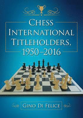 Gino Di Felice - Chess International Titleholders, 1950-2016, Häftad. Tillgänglighet: Lägg i varukorg
