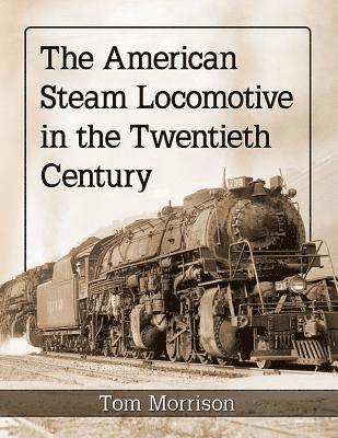 Tom Morrison - American Steam Locomotive in the Twentieth Century, Häftad