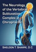 The Neurology of the Vertebral Subluxation Complex in Chiropractic