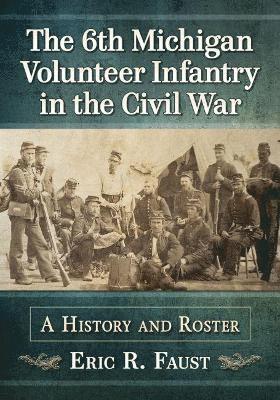 Eric R. Faust - 6th Michigan Volunteer Infantry in the Civil War, Häftad