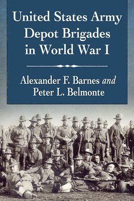 Alexander F. Barnes, Peter L. Belmonte - United States Army Depot Brigades in World War I, Häftad