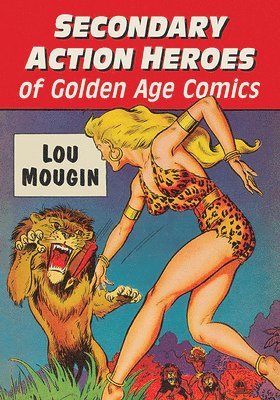 Lou Mougin - Secondary Action Heroes of Golden Age Comics, Häftad