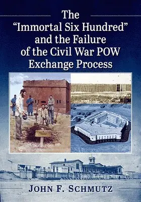 John F. Schmutz - "Immortal Six Hundred" and the Failure of the Civil War POW Exchange Process, Häftad. Tillgänglighet: Lägg i varukorg