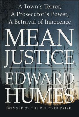 Edward Humes - Mean Justice: A Town's Terror, a Prosecutor's Power, a Betrayal of Innocence, Häftad