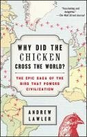 Andrew Lawler - Why Did the Chicken Cross the World?: The Epic Saga of the Bird That Powers Civilization, Häftad