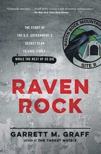 Raven Rock: The Story of the U.S. Government's Secret Plan to Save Itself-While the Rest of Us Die