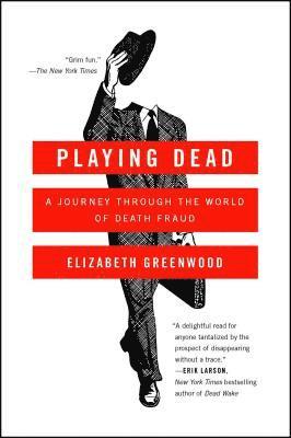 Elizabeth Greenwood - Playing Dead: A Journey Through the World of Death Fraud, Häftad