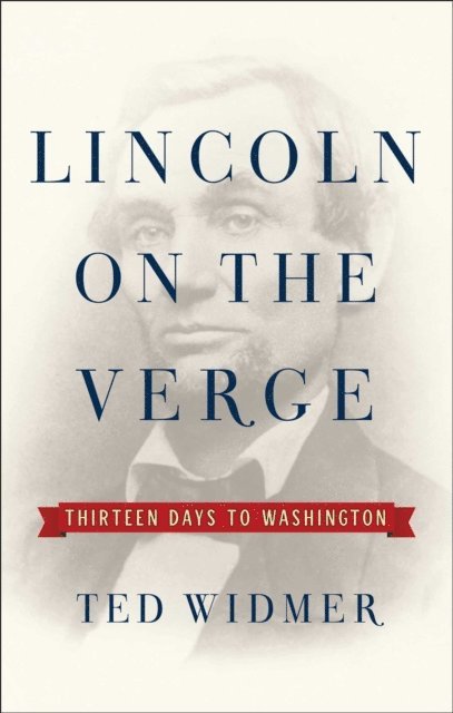 Ted Widmer - Lincoln on the Verge, E-bok