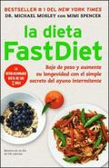 La Dieta Fastdiet: Baje de Peso Y Aumente Su Longevidad Con El Simple Secreto del Ayuno Intermitente = The Fastdiet Diet