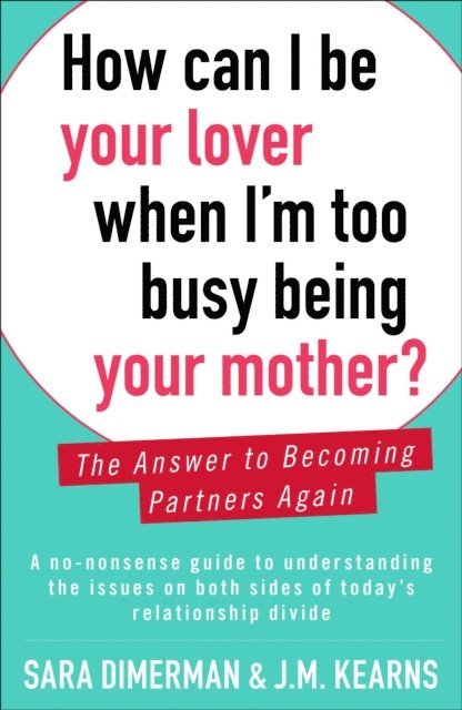 J.M. Kearns, Sara Dimerman - How Can I Be Your Lover When I'm Too Busy Being Your Mother?, E-bok