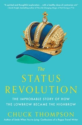 Chuck Thompson - The Status Revolution: The Improbable Story of How the Lowbrow Became the Highbrow, Häftad