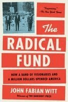 John Fabian Witt - The Radical Fund: How a Band of Visionaries and a Million Dollars Upended America, Häftad