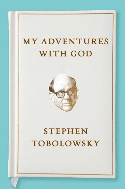 Stephen Tobolowsky - My Adventures with God, E-bok