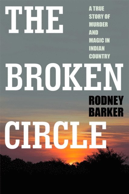 Rodney Barker - Broken Circle: True Story of Murder and Magic In Indian Country, E-bok