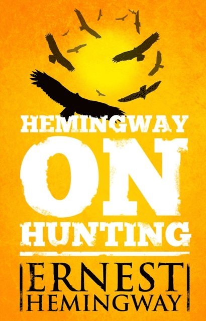 Ernest Hemingway - Hemingway on Hunting, E-bok