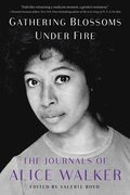 Gathering Blossoms Under Fire: The Journals of Alice Walker, 1965-2000