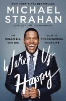 Michael Strahan - Wake Up Happy: The Dream Big, Win Big Guide to Transforming Your Life, Häftad