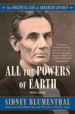 Sidney Blumenthal - All the Powers of Earth: The Political Life of Abraham Lincoln Vol. III, 1856-1860, Häftad