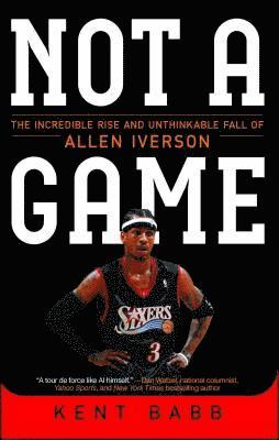 Kent Babb - Not a Game: The Incredible Rise and Unthinkable Fall of Allen Iverson, Häftad