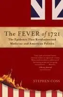 Stephen Coss - The Fever of 1721: The Epidemic That Revolutionized Medicine and American Politics, Häftad. Tillgänglighet: Lägg i varukorg