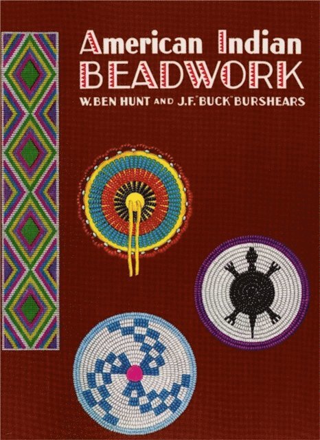 W. Ben Hunt, J.F. &quote;Buck&quote; Burshears - American Indian Beadwork, E-bok