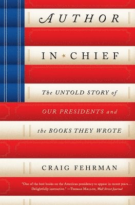 Craig Fehrman - Author in Chief: The Untold Story of Our Presidents and the Books They Wrote, Häftad