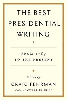 Craig Fehrman - The Best Presidential Writing: From 1789 to the Present, Häftad