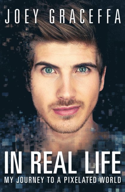 Joey Graceffa - In Real Life, E-bok