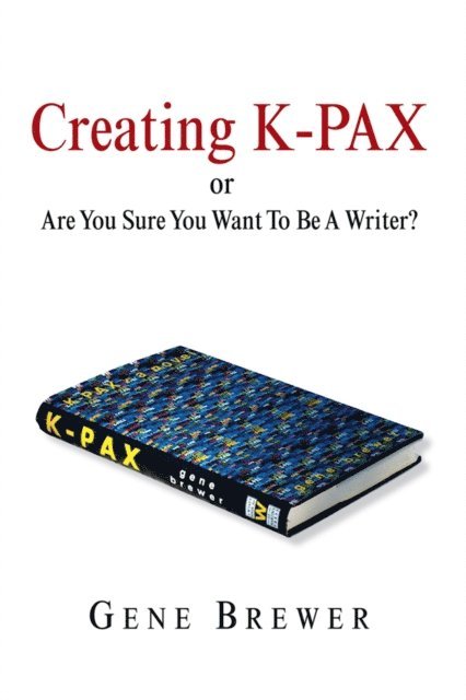 Gene Brewer - Creating K-Pax -Or- Are You Sure You Want to Be a Writer?, E-bok. Tillgänglighet: Lägg i varukorg
