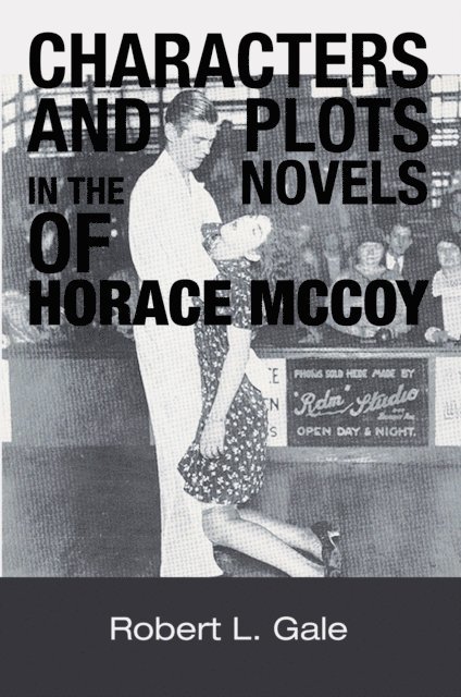 Robert L. Gale - Characters and Plots in the Novels of Horace Mccoy, E-bok
