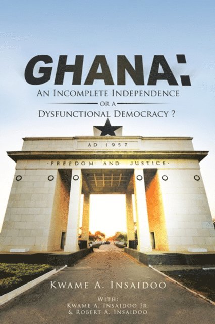Kwame Insaidoo - Ghana: an Incomplete Independence or a Dysfunctional Democracy?, E-bok