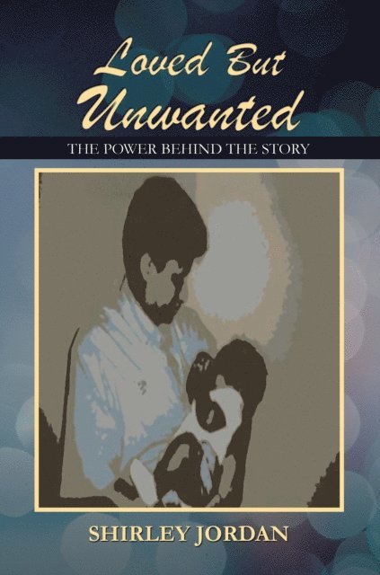 SHIRLEY JORDAN - Loved but Unwanted the Power Behind the Story, E-bok