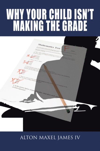 Alton Maxel James IV - Why Your Child Isn't Making the Grade, E-bok