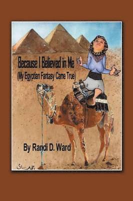 Randi D. Ward - Because I Believed in Me (My Egyptian Fantasy Came True), Häftad