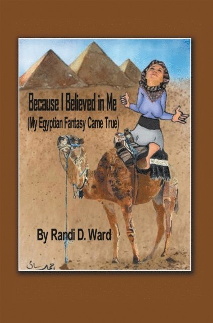 Randi D. Ward - Because I Believed in Me (My Egyptian Fantasy Came True), E-bok