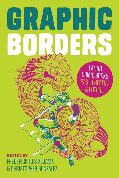 Graphic Borders by Frederick Luis Aldama, Christopher González, Christopher Gonzalez