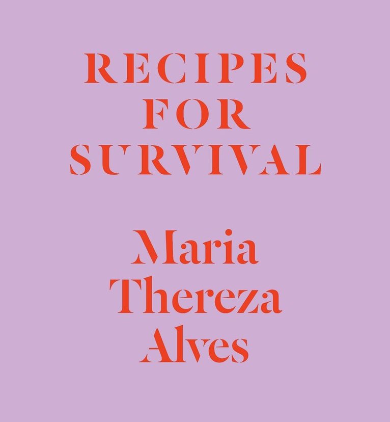 Maria Thereza Alves - Recipes for Survival, Inbunden