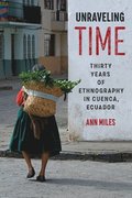 Unraveling Time  Thirty Years of Ethnography in Cuenca, Ecuador