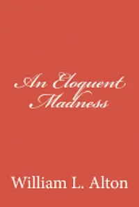 William L. Alton - An Eloquent Madness, Häftad. Tillgänglighet: Lägg i varukorg