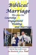 Biblical Marriage: His plan for Courtship, Engagement, Wedding and Marriage