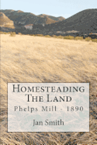 Jan Smith - Homesteading The Land: Phelps Mill - 1890, Häftad. Tillgänglighet: Lägg i varukorg