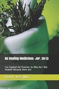 No Healing Medicines: I've Claimed the Promise, So Why Am I Not Healed? Because there are: