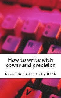Sally Nash, Dean Stiles - How to write with power and precision: Practical advice to improve your writing for pleasure, business or profit, Häftad