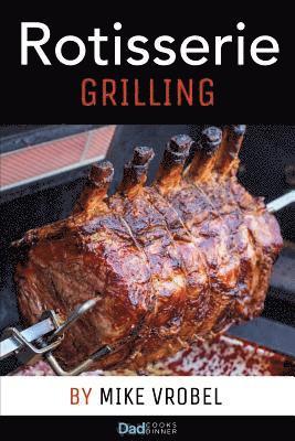 Rotisserie Grilling: 50 Recipes For Your Grill's Rotisserie av Mike Vrobel
