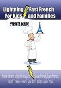 Lightning-fast French For Kids And Families Strikes Again!: More Fun Ways To Learn French, Speak French, And Teach Kids French - Even If You Don't Spe