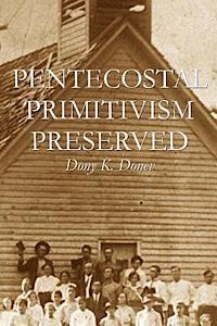 Dony K. Donev D. Min - Pentecostal Primitivism Preserved, Häftad