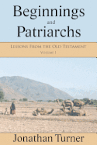 Jonathan Turner - Beginnings and Patriarchs: Lessons From the Old Testament, Häftad