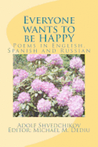 Adolf Shvedchikov, Editor Michael M. Dediu - Everyone wants to be HAPPY: Poems in English, Spanish and Russian, Häftad